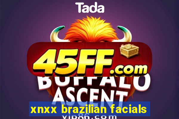 xnxx brazilian facials